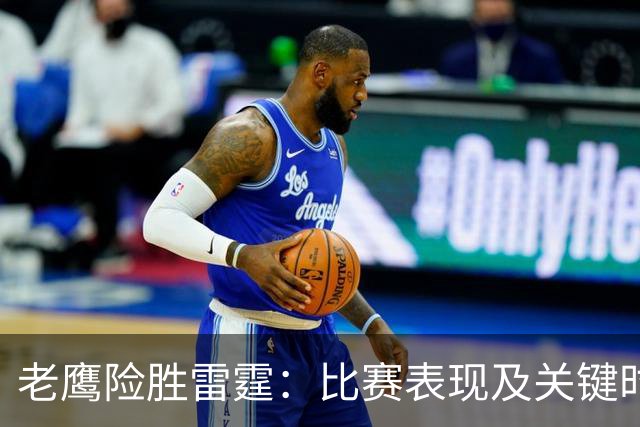 老鹰险胜雷霆：比赛表现及关键时刻分析